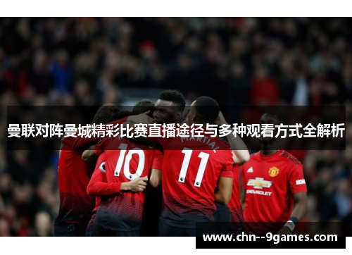 曼联对阵曼城精彩比赛直播途径与多种观看方式全解析 曼联对阵曼城精彩比赛直播途径与多种观看方式全解析