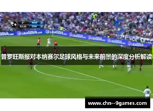 普罗旺斯报对本纳赛尔足球风格与未来前景的深度分析解读