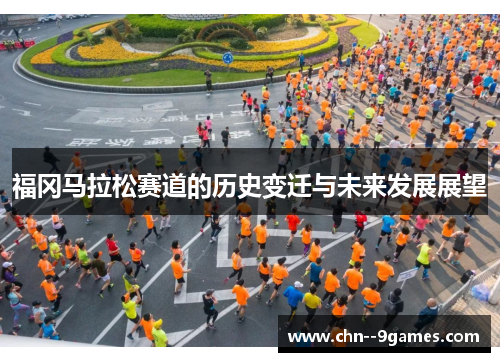 福冈马拉松赛道的历史变迁与未来发展展望