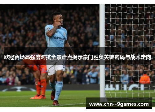 欧冠赛场高强度对抗全景盘点揭示豪门胜负关键密码与战术走向