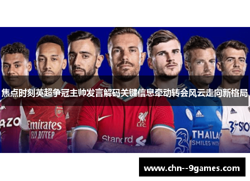 焦点时刻英超争冠主帅发言解码关键信息牵动转会风云走向新格局