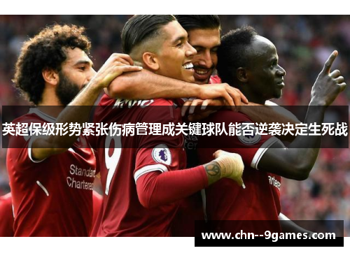 英超保级形势紧张伤病管理成关键球队能否逆袭决定生死战 英超保级形势紧张伤病管理成关键球队能否逆袭决定生死战