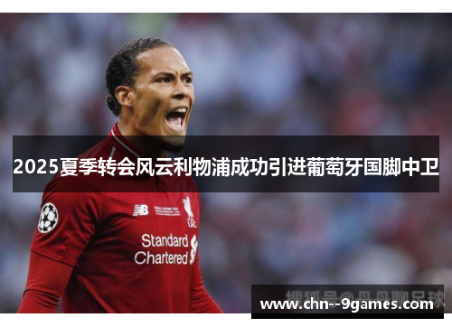 2025夏季转会风云利物浦成功引进葡萄牙国脚中卫