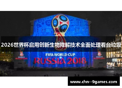 2026世界杯启用创新生物降解技术全面处理看台垃圾