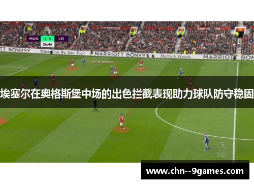 埃塞尔在奥格斯堡中场的出色拦截表现助力球队防守稳固