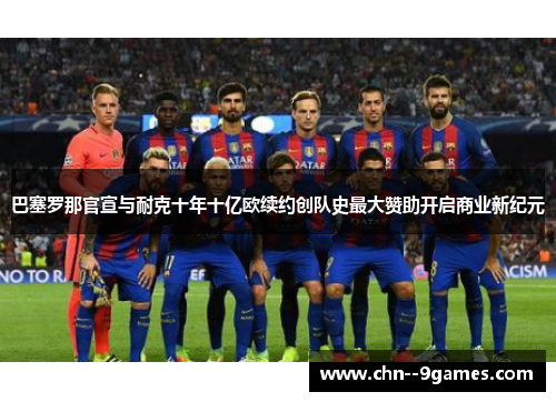 巴塞罗那官宣与耐克十年十亿欧续约创队史最大赞助开启商业新纪元