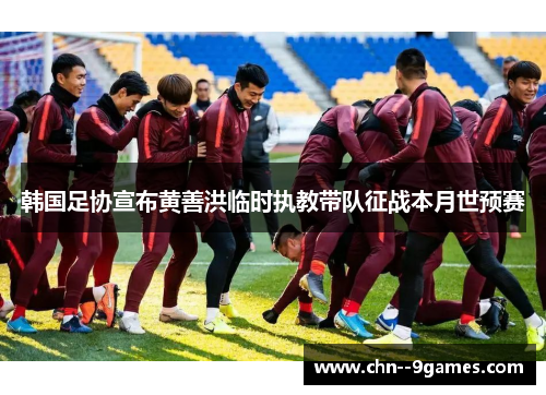 韩国足协宣布黄善洪临时执教带队征战本月世预赛