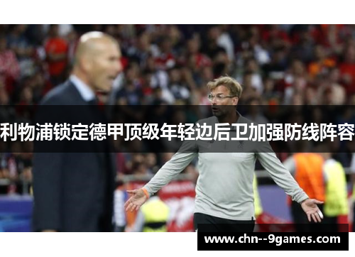 利物浦锁定德甲顶级年轻边后卫加强防线阵容